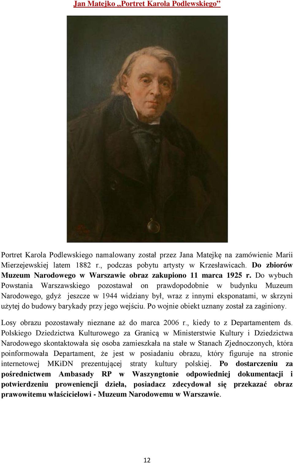 Do wybuch Powstania Warszawskiego pozostawał on prawdopodobnie w budynku Muzeum Narodowego, gdyż jeszcze w 1944 widziany był, wraz z innymi eksponatami, w skrzyni użytej do budowy barykady przy jego