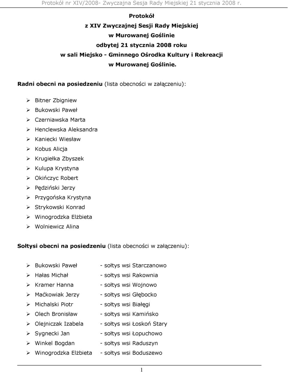 Okińczyc Robert Pędziński Jerzy Przygońska Krystyna Strykowski Konrad Winogrodzka Elżbieta Wolniewicz Alina Sołtysi obecni na posiedzeniu (lista obecności w załączeniu): Bukowski Paweł Hałas Michał