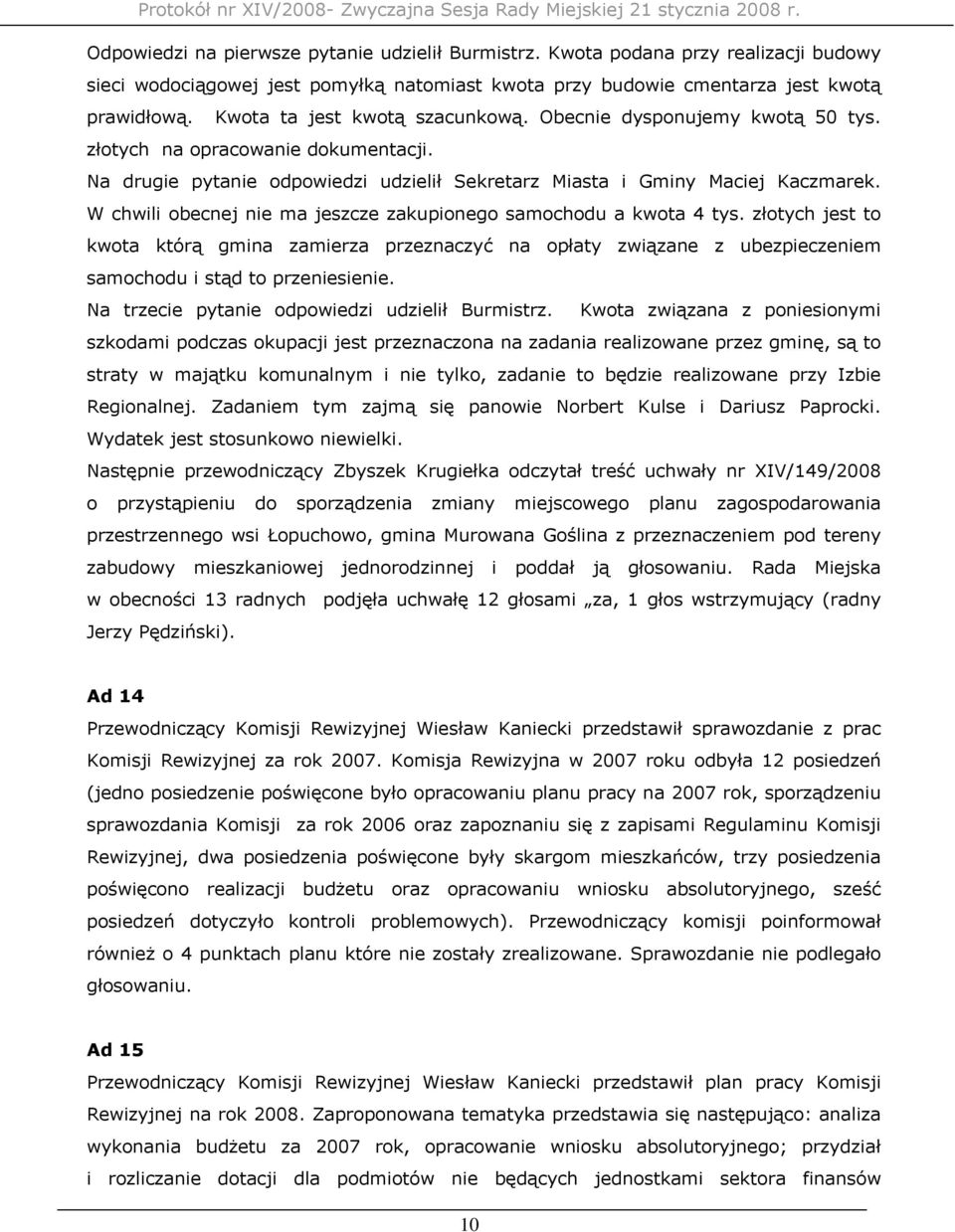W chwili obecnej nie ma jeszcze zakupionego samochodu a kwota 4 tys. złotych jest to kwota którą gmina zamierza przeznaczyć na opłaty związane z ubezpieczeniem samochodu i stąd to przeniesienie.