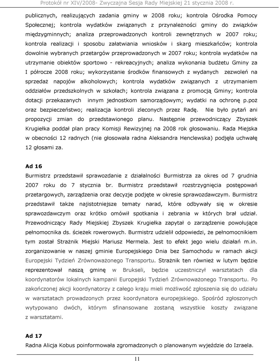 utrzymanie obiektów sportowo - rekreacyjnych; analiza wykonania budżetu Gminy za I półrocze 2008 roku; wykorzystanie środków finansowych z wydanych zezwoleń na sprzedaż napojów alkoholowych; kontrola