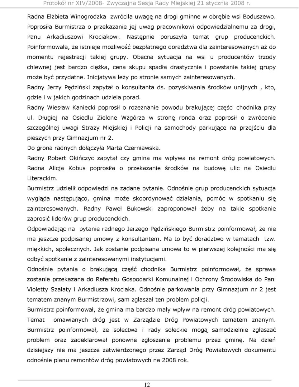 Obecna sytuacja na wsi u producentów trzody chlewnej jest bardzo ciężka, cena skupu spadła drastycznie i powstanie takiej grupy może być przydatne. Inicjatywa leży po stronie samych zainteresowanych.