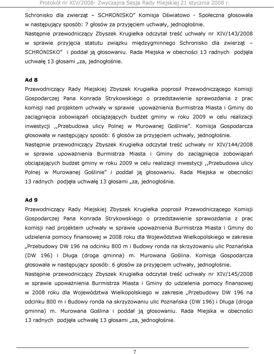 Rada Miejska w obecności 13 radnych podjęła uchwałę 13 głosami za, jednogłośnie.