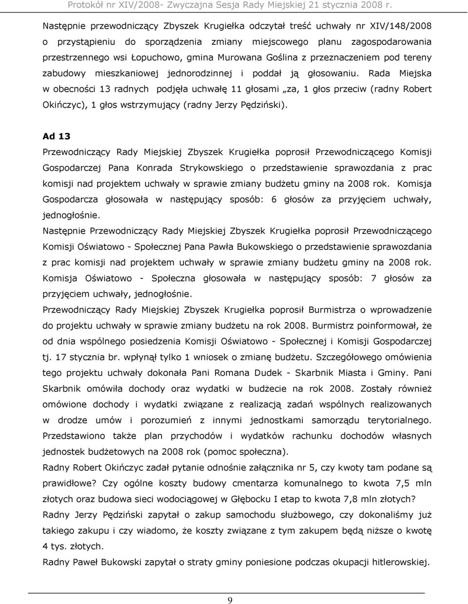 Rada Miejska w obecności 13 radnych podjęła uchwałę 11 głosami za, 1 głos przeciw (radny Robert Okińczyc), 1 głos wstrzymujący (radny Jerzy Pędziński).