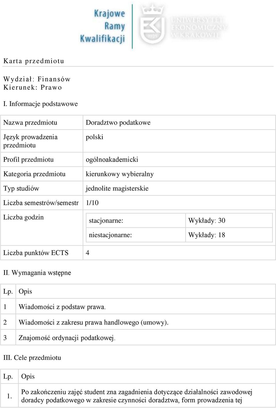 wybieralny jednolite magisterskie Liczba semestrów/semestr 1/10 Liczba godzin stacjonarne: Wykłady: 30 Liczba punktów ECTS 4 niestacjonarne: Wykłady: 18 II.