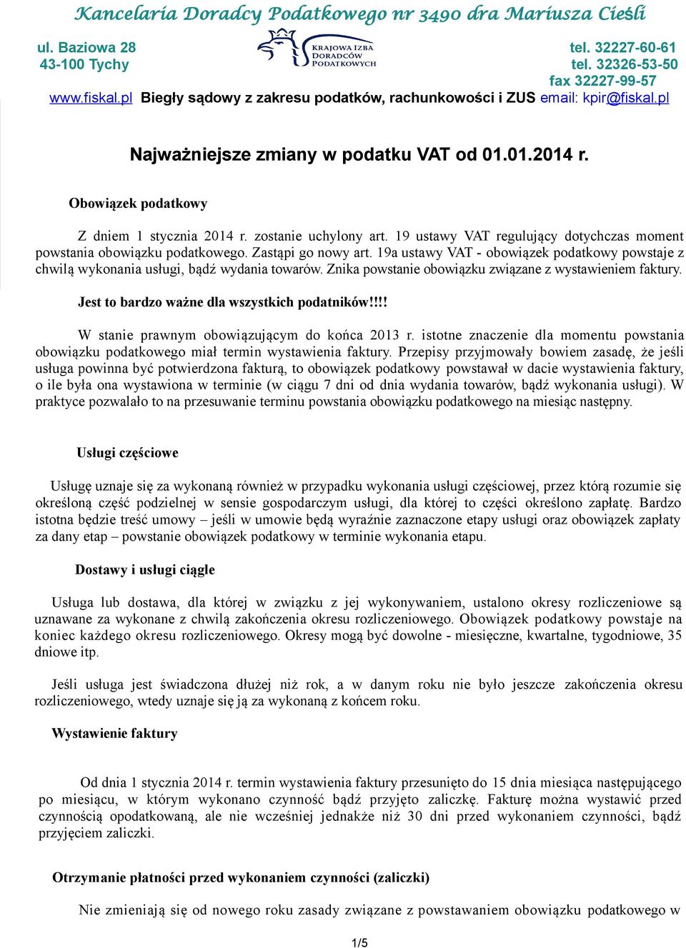 Jest to bardzo ważne dla wszystkich podatników!!!! W stanie prawnym obowiązującym do końca 2013 r. istotne znaczenie dla momentu powstania obowiązku podatkowego miał termin wystawienia faktury.