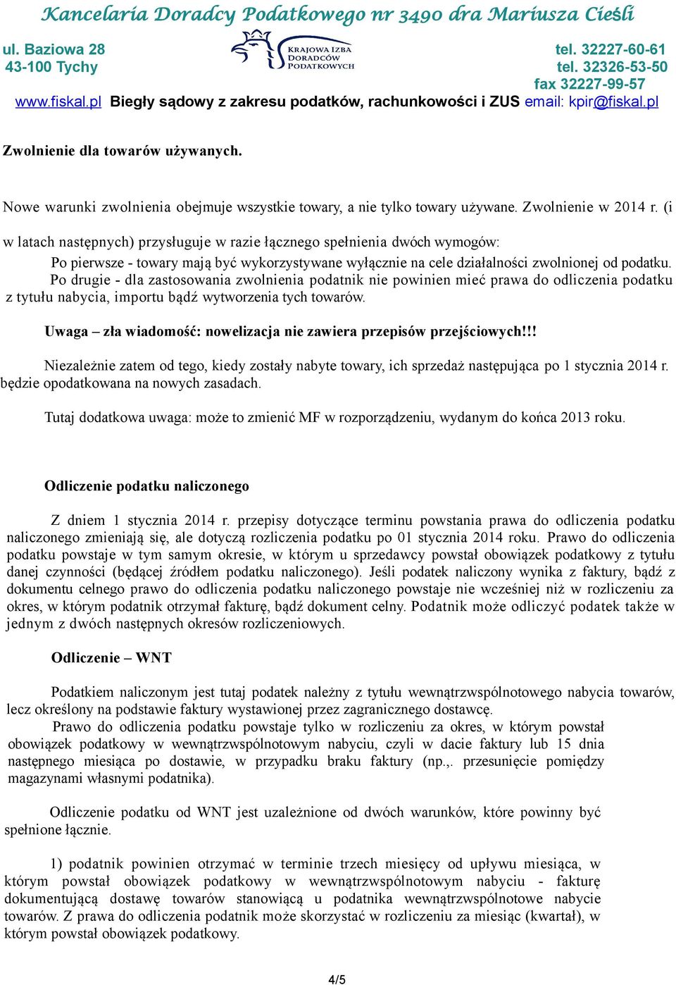 Po drugie - dla zastosowania zwolnienia podatnik nie powinien mieć prawa do odliczenia podatku z tytułu nabycia, importu bądź wytworzenia tych towarów.