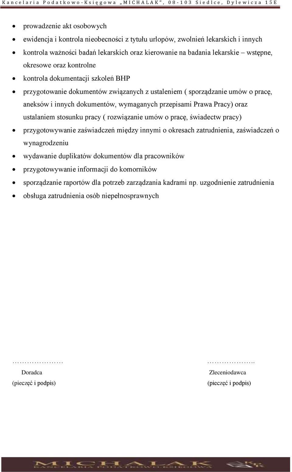 ustalaniem stosunku pracy ( rozwiązanie umów o pracę, świadectw pracy) przygotowywanie zaświadczeń między innymi o okresach zatrudnienia, zaświadczeń o wynagrodzeniu wydawanie duplikatów dokumentów