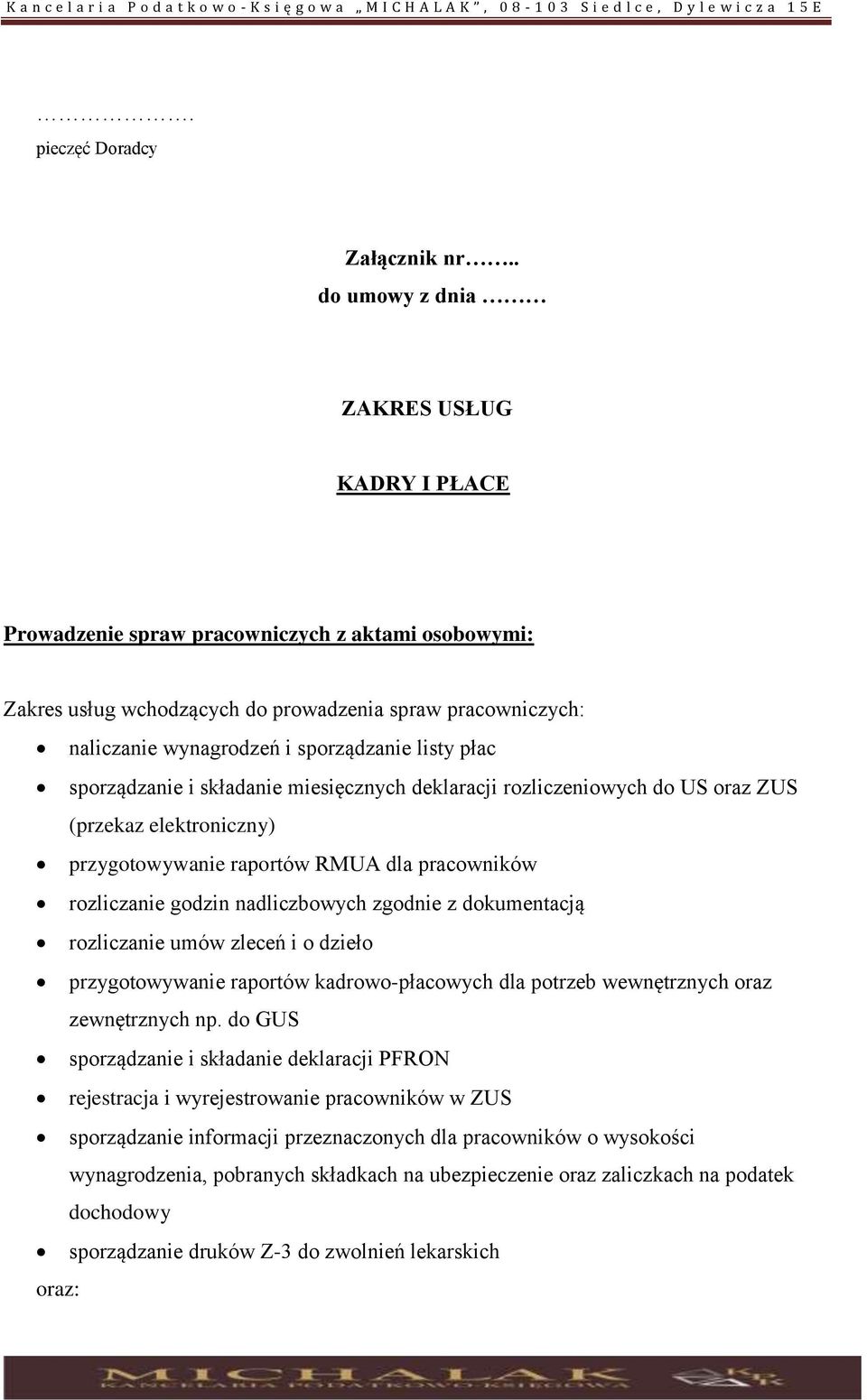 listy płac sporządzanie i składanie miesięcznych deklaracji rozliczeniowych do US oraz ZUS (przekaz elektroniczny) przygotowywanie raportów RMUA dla pracowników rozliczanie godzin nadliczbowych