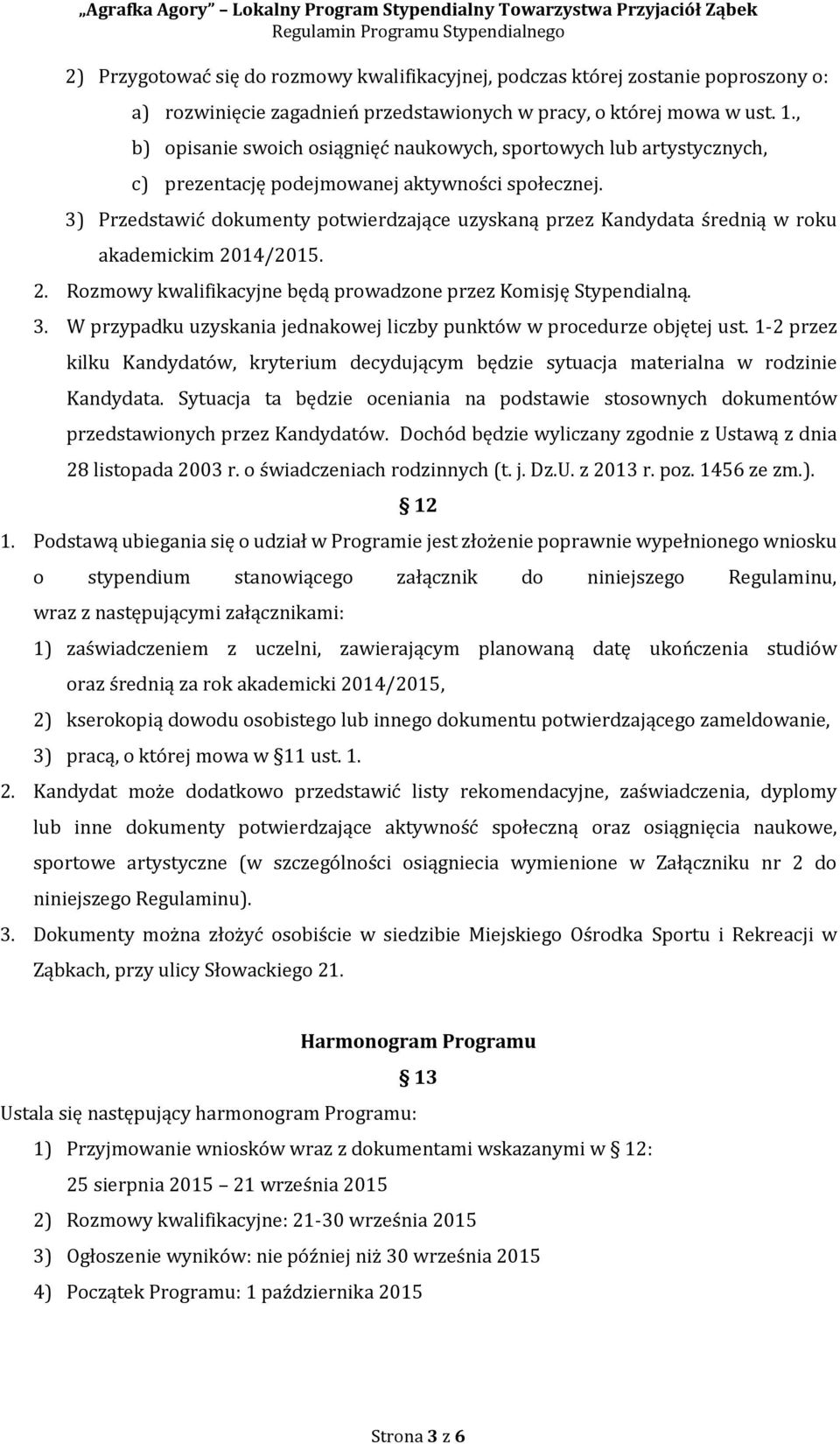 3) Przedstawić dokumenty potwierdzające uzyskaną przez Kandydata średnią w roku akademickim 2014/2015. 2. Rozmowy kwalifikacyjne będą prowadzone przez Komisję Stypendialną. 3.