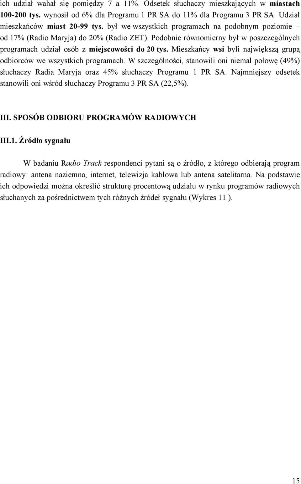 Mieszkańcy wsi byli największą grupą odbiorców we wszystkich programach. W szczególności, stanowili oni niemal połowę (49%) słuchaczy Radia Maryja oraz 45% słuchaczy Programu 1 PR SA.