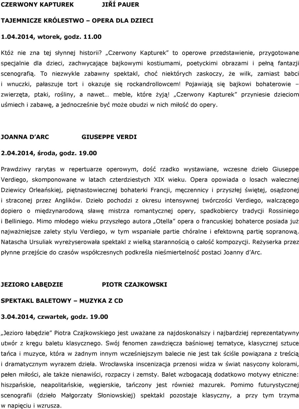 To niezwykle zabawny spektakl, choć niektórych zaskoczy, że wilk, zamiast babci i wnuczki, pałaszuje tort i okazuje się rockandrollowcem!