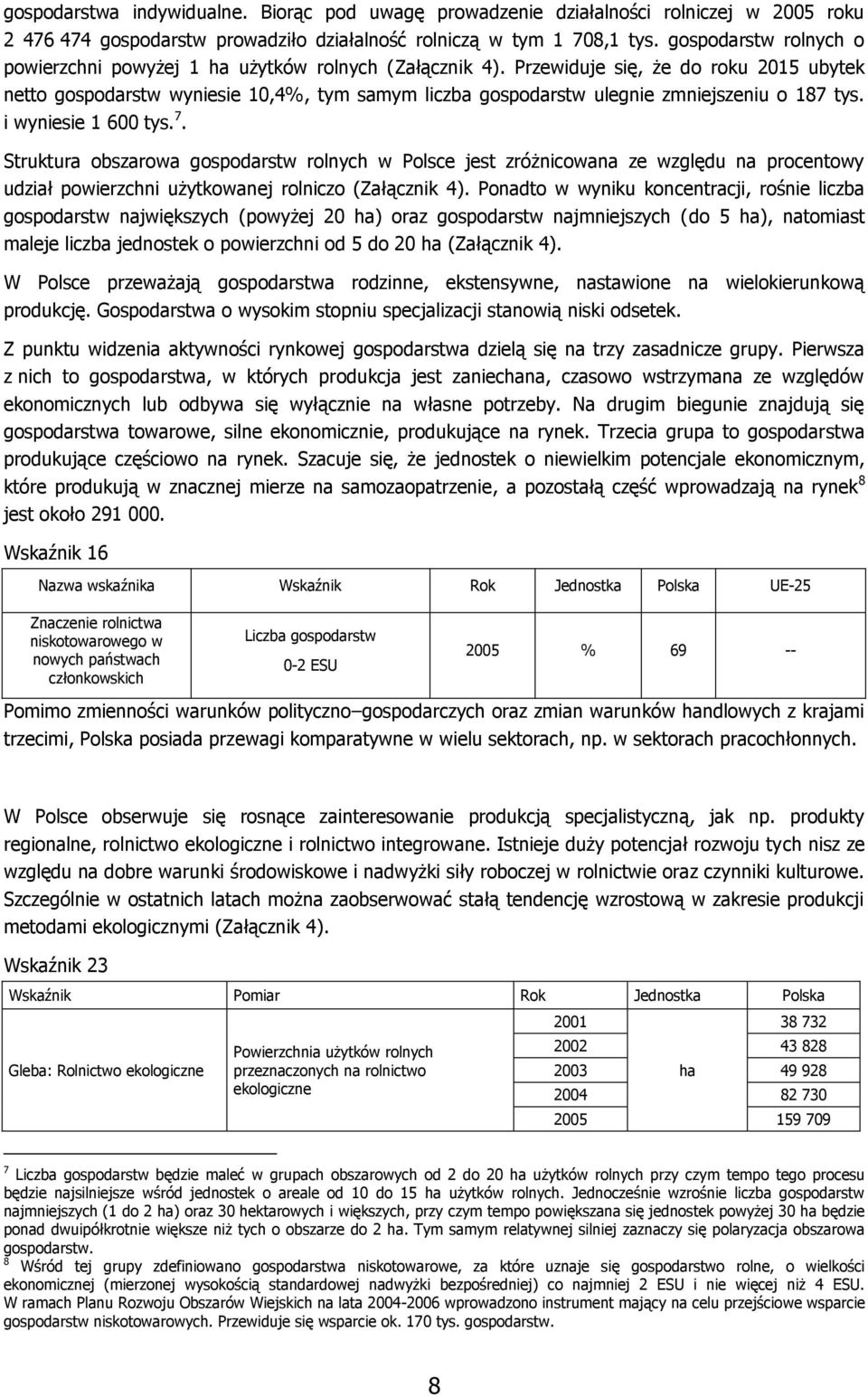 Przewiduje się, że do roku 2015 ubytek netto gospodarstw wyniesie 10,4%, tym samym liczba gospodarstw ulegnie zmniejszeniu o 187 tys. i wyniesie 1 600 tys. 7.