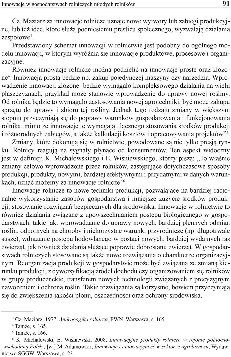 Przedstawiony schemat innowacji w rolnictwie jest podobny do ogólnego modelu innowacji, w którym wyróżnia się innowacje produktowe, procesowe i organizacyjne.