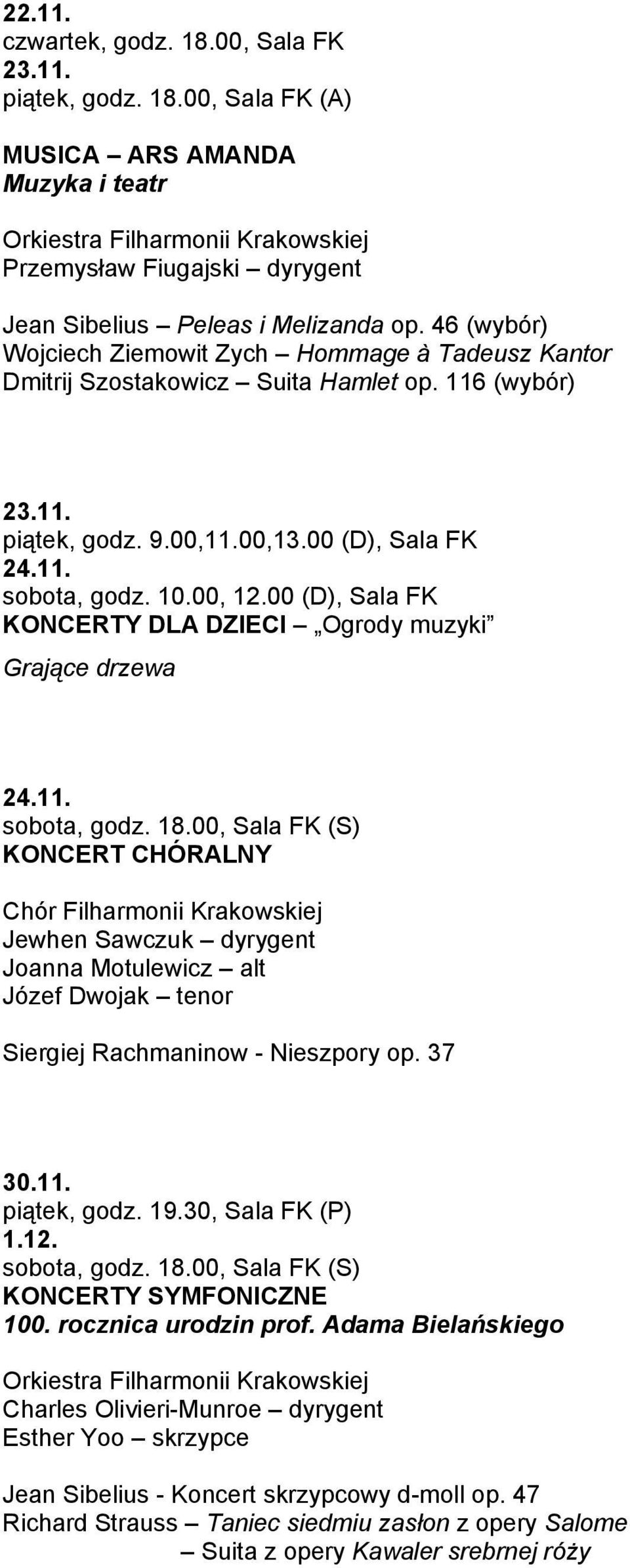 00 (D), Sala FK Grające drzewa 24.11. KONCERT CHÓRALNY Chór Filharmonii Krakowskiej Jewhen Sawczuk dyrygent Joanna Motulewicz alt Józef Dwojak tenor Siergiej Rachmaninow - Nieszpory op. 37 30.11. 1.