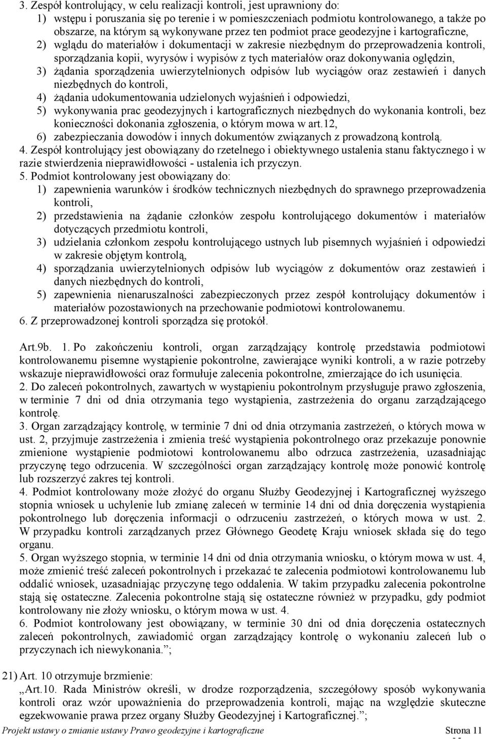 oraz dokonywania oględzin, 3) żądania sporządzenia uwierzytelnionych odpisów lub wyciągów oraz zestawień i danych niezbędnych do kontroli, 4) żądania udokumentowania udzielonych wyjaśnień i