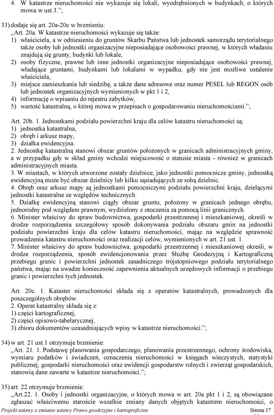 W katastrze nieruchomości wykazuje się także: 1) właściciela, a w odniesieniu do gruntów Skarbu Państwa lub jednostek samorządu terytorialnego także osoby lub jednostki organizacyjne nieposiadające