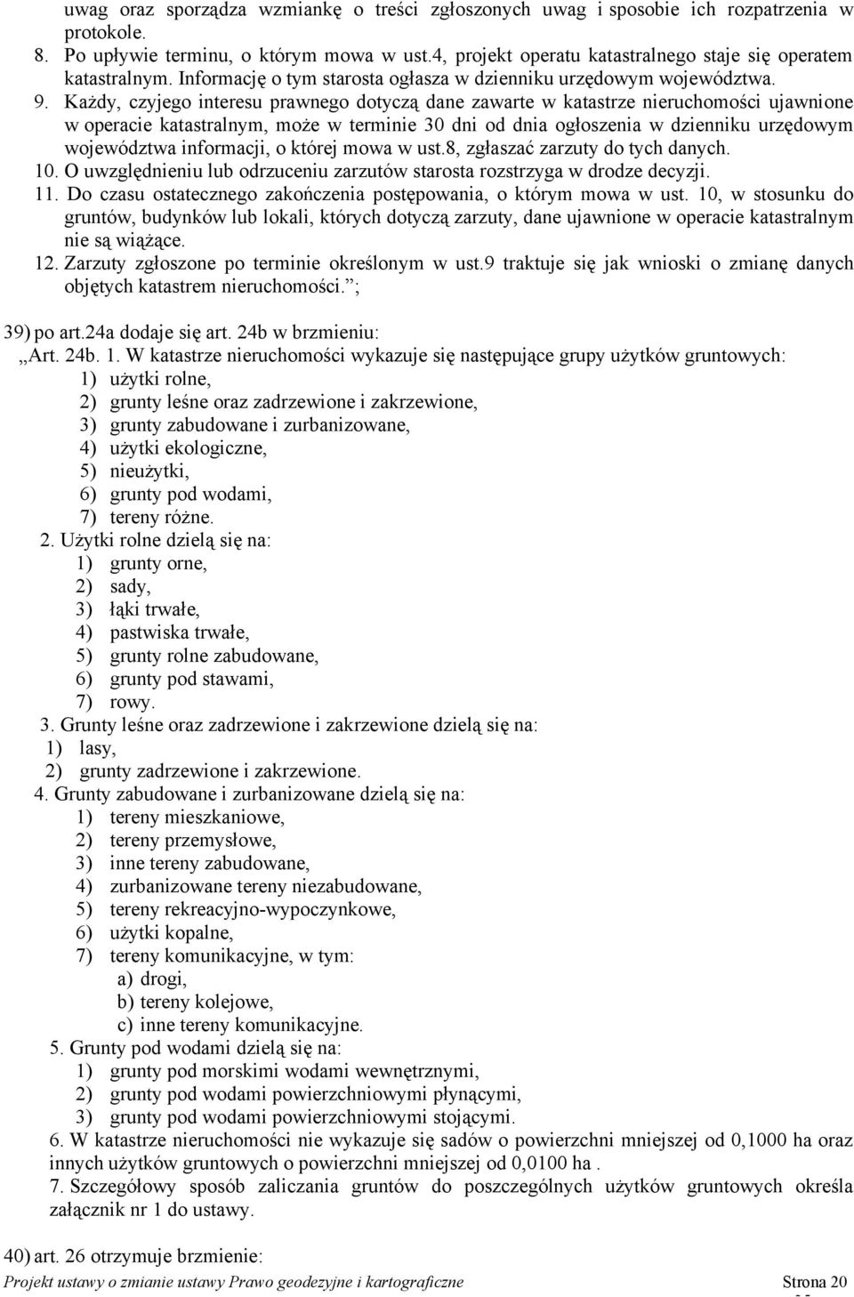 Każdy, czyjego interesu prawnego dotyczą dane zawarte w katastrze nieruchomości ujawnione w operacie katastralnym, może w terminie 30 dni od dnia ogłoszenia w dzienniku urzędowym województwa