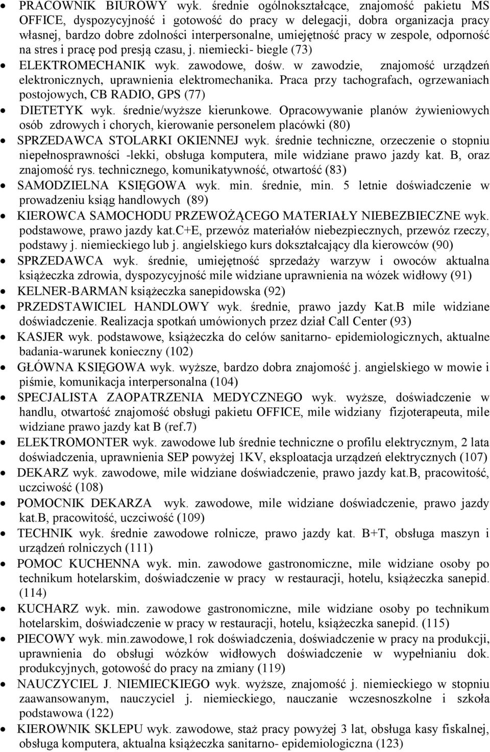 zespole, odporność na stres i pracę pod presją czasu, j. niemiecki- biegle (73) ELEKTROMECHANIK wyk. zawodowe, dośw. w zawodzie, znajomość urządzeń elektronicznych, uprawnienia elektromechanika.