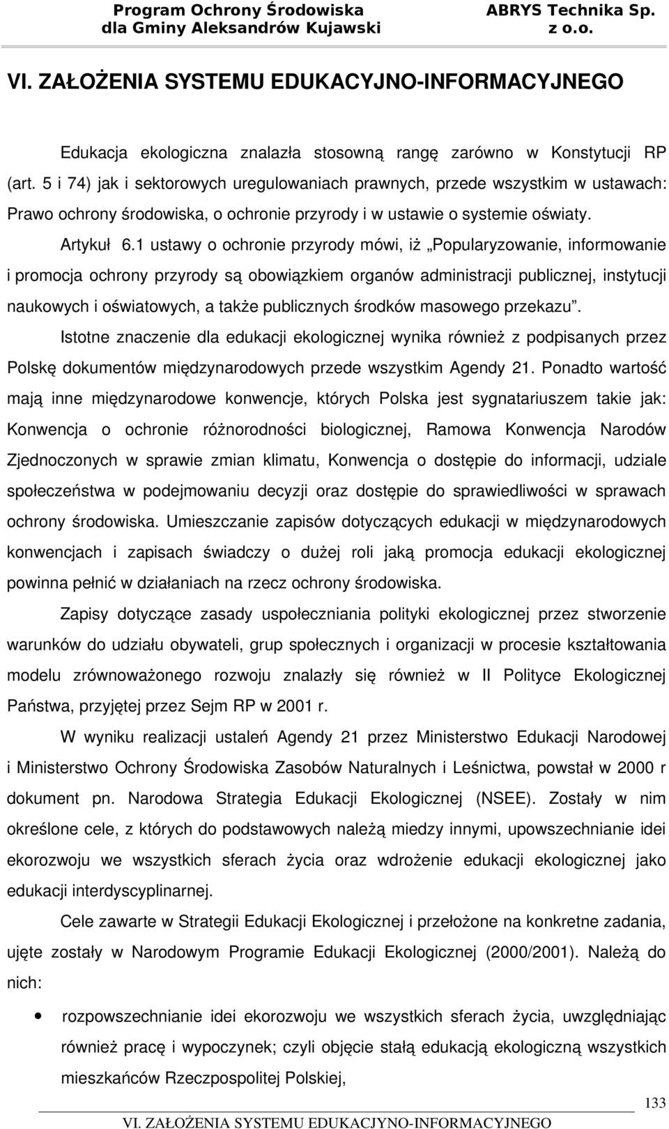 1 ustawy o ochronie przyrody mówi, iż Popularyzowanie, informowanie i promocja ochrony przyrody są obowiązkiem organów administracji publicznej, instytucji naukowych i oświatowych, a także