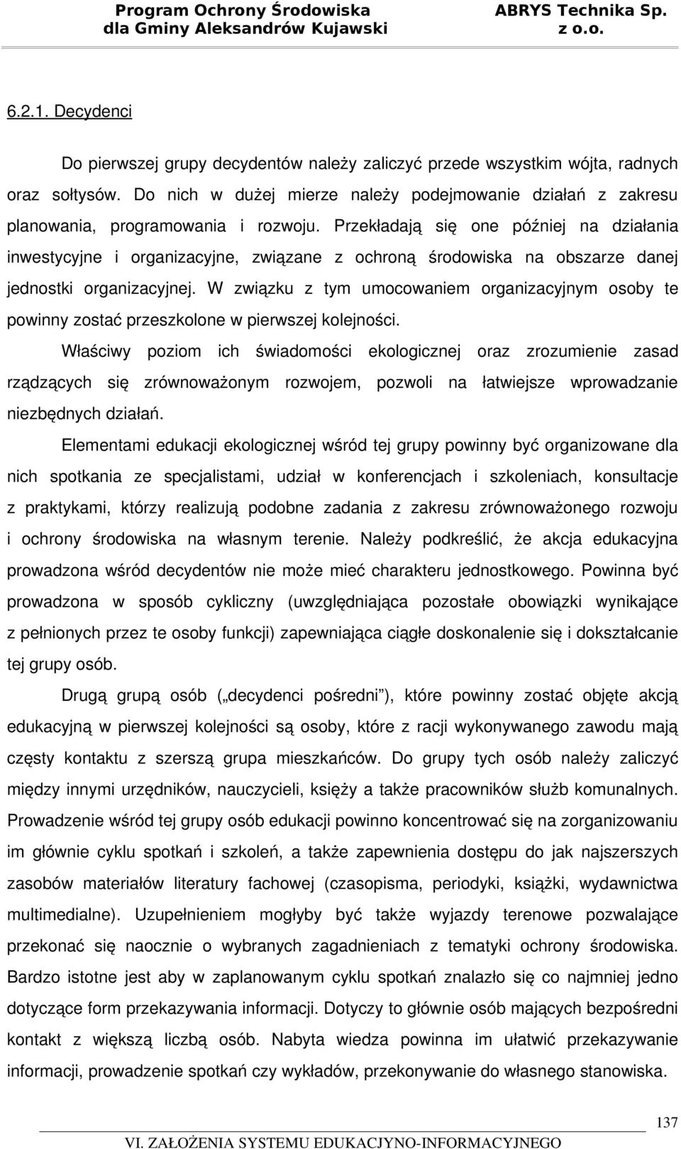 Przekładają się one później na działania inwestycyjne i organizacyjne, związane z ochroną środowiska na obszarze danej jednostki organizacyjnej.