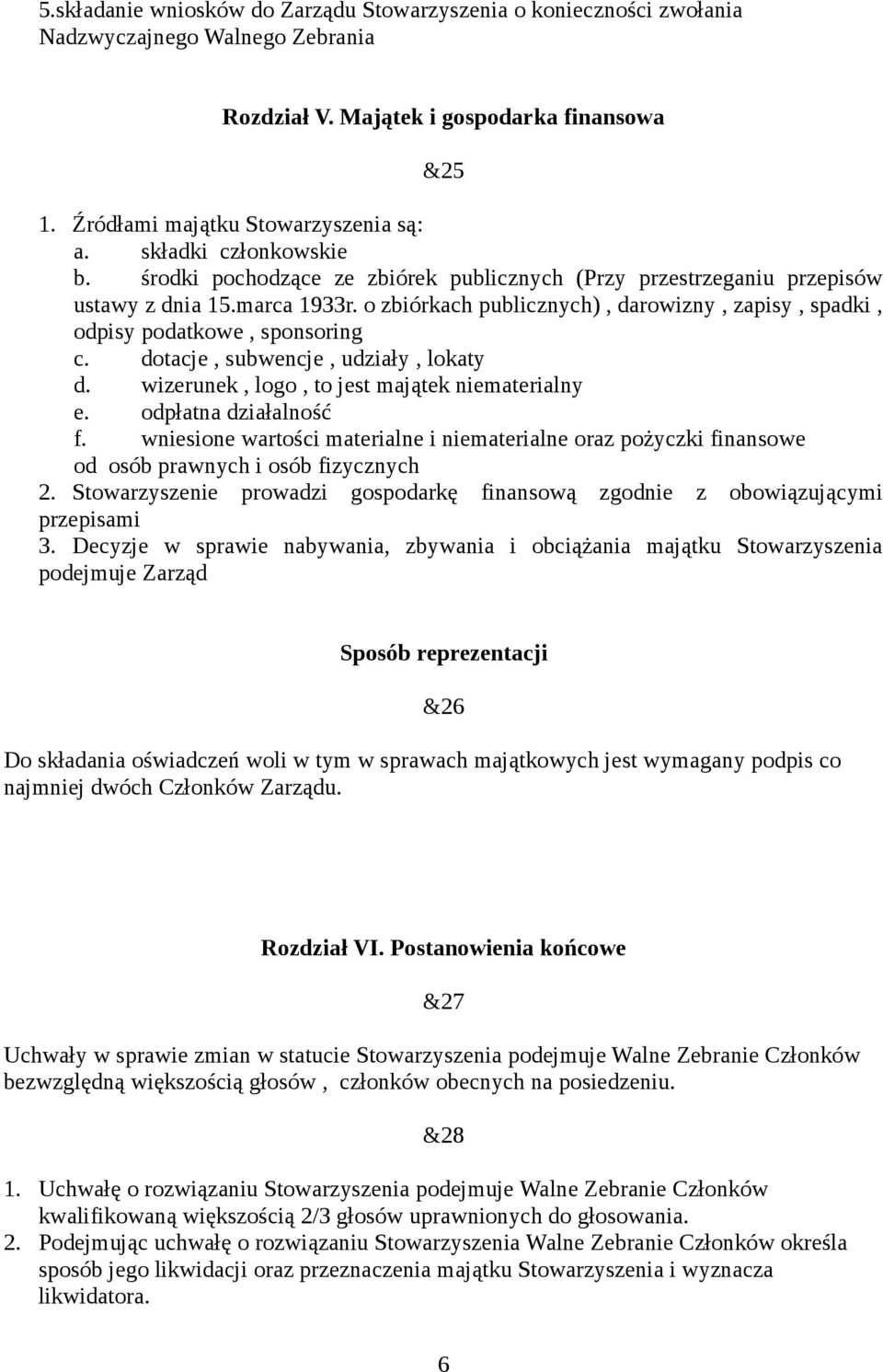 o zbiórkach publicznych), darowizny, zapisy, spadki, odpisy podatkowe, sponsoring c. dotacje, subwencje, udziały, lokaty d. wizerunek, logo, to jest majątek niematerialny e. odpłatna działalność f.