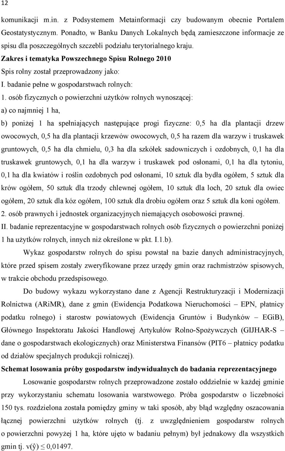 Zakres i tematyka Powszechnego Spisu Rolnego 2010 Spis rolny został przeprowadzony jako: I. badanie pełne w gospodarstwach rolnych: 1.