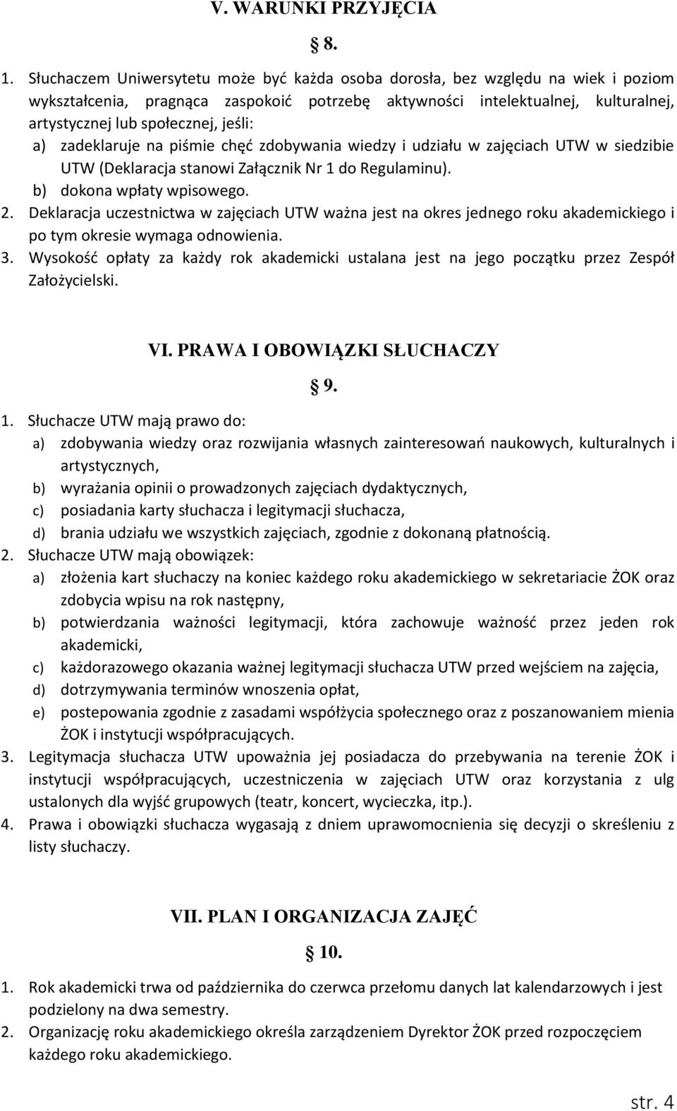 jeśli: a) zadeklaruje na piśmie chęć zdobywania wiedzy i udziału w zajęciach UTW w siedzibie UTW (Deklaracja stanowi Załącznik Nr 1 do Regulaminu). b) dokona wpłaty wpisowego. 2.