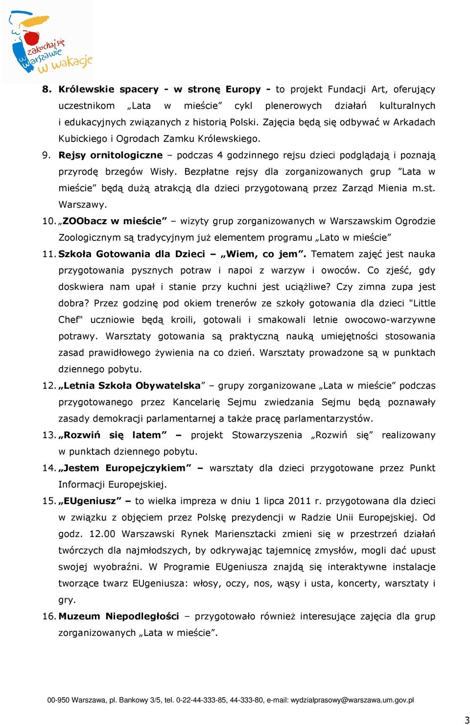 Bezpłatne rejsy dla zorganizowanych grup Lata w mieście będą dużą atrakcją dla dzieci przygotowaną przez Zarząd Mienia m.st. Warszawy. 10.