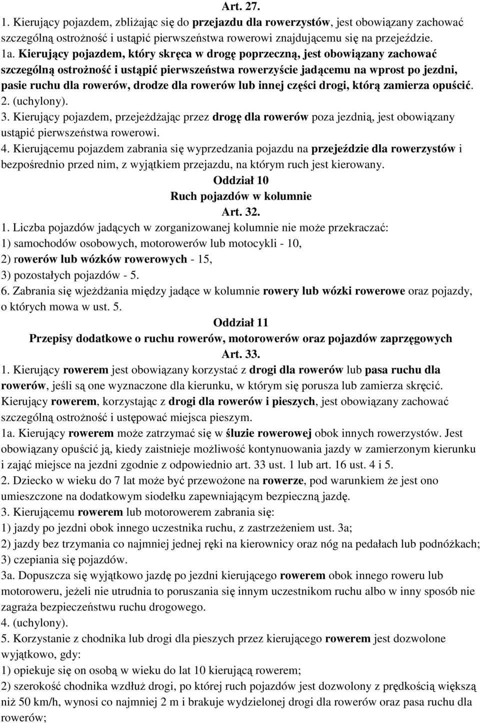 dla rowerów lub innej części drogi, którą zamierza opuścić. 2. (uchylony). 3. Kierujący pojazdem, przejeżdżając przez drogę dla rowerów poza jezdnią, jest obowiązany ustąpić pierwszeństwa rowerowi. 4.