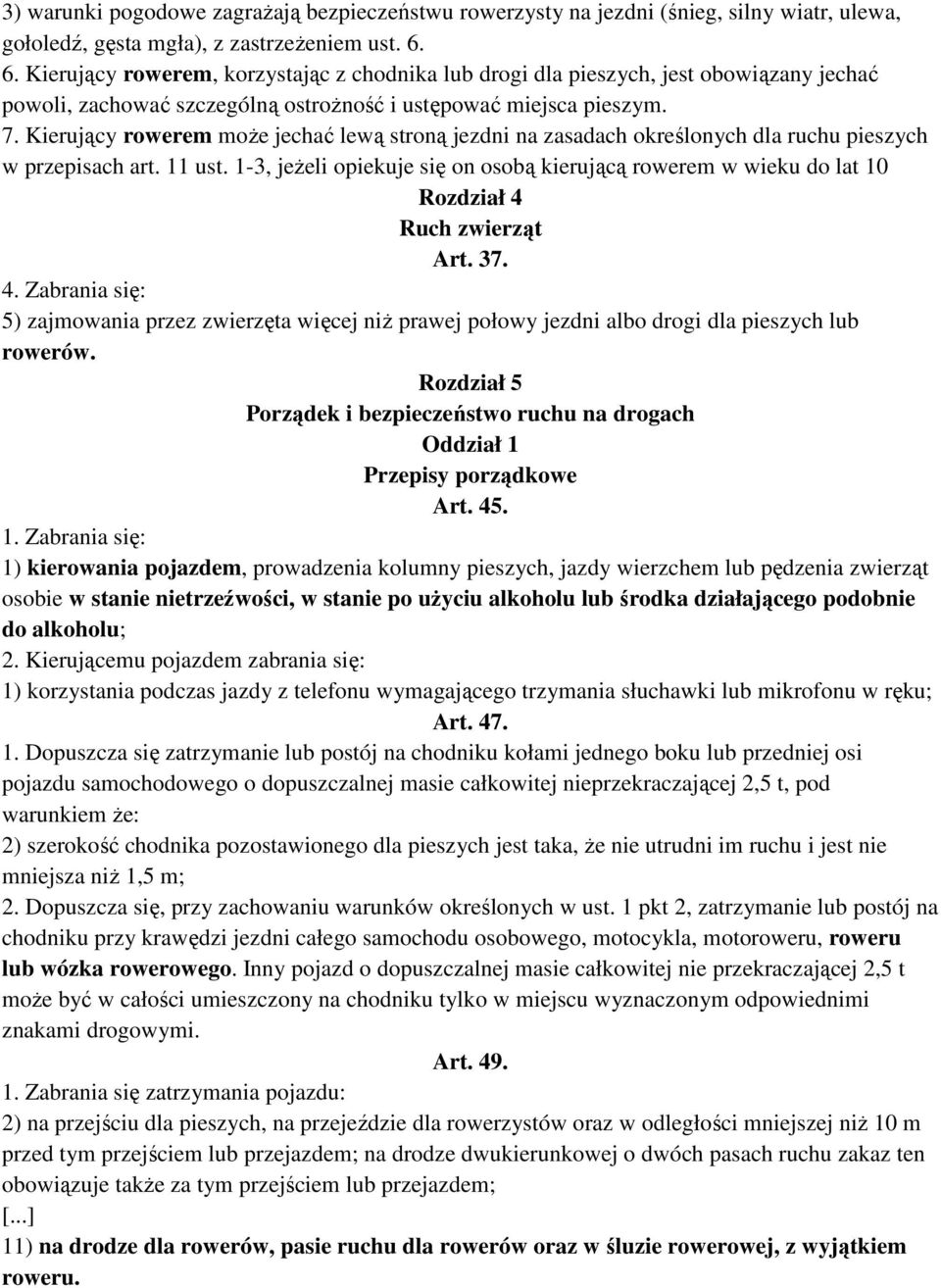 Kierujący rowerem może jechać lewą stroną jezdni na zasadach określonych dla ruchu pieszych w przepisach art. 11 ust.