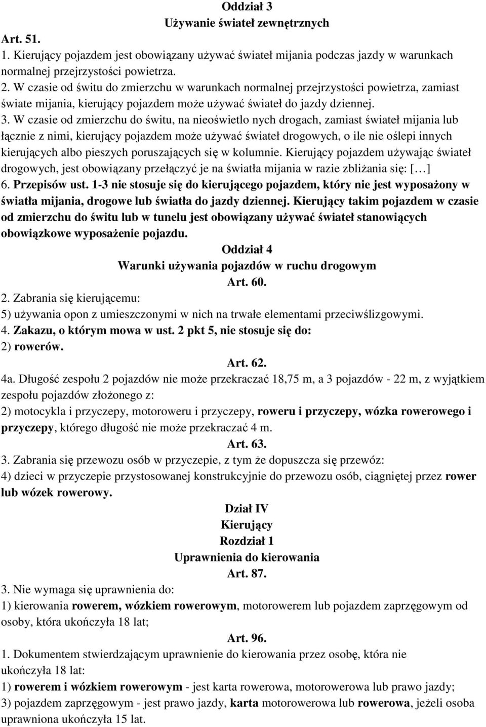W czasie od zmierzchu do świtu, na nieoświetlo nych drogach, zamiast świateł mijania lub łącznie z nimi, kierujący pojazdem może używać świateł drogowych, o ile nie oślepi innych kierujących albo