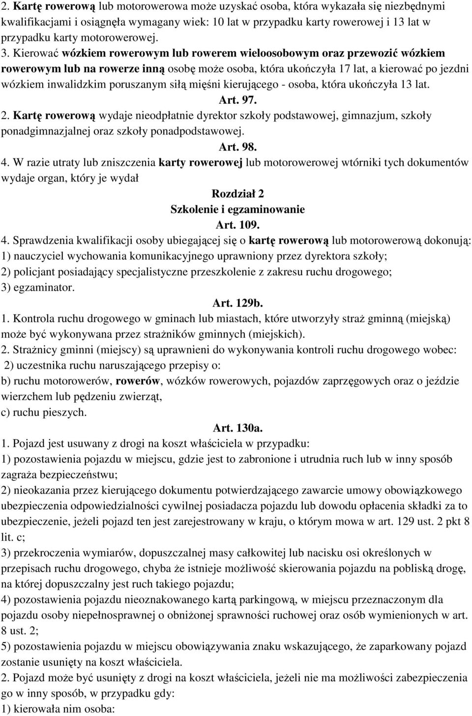 Kierować wózkiem rowerowym lub rowerem wieloosobowym oraz przewozić wózkiem rowerowym lub na rowerze inną osobę może osoba, która ukończyła 17 lat, a kierować po jezdni wózkiem inwalidzkim poruszanym