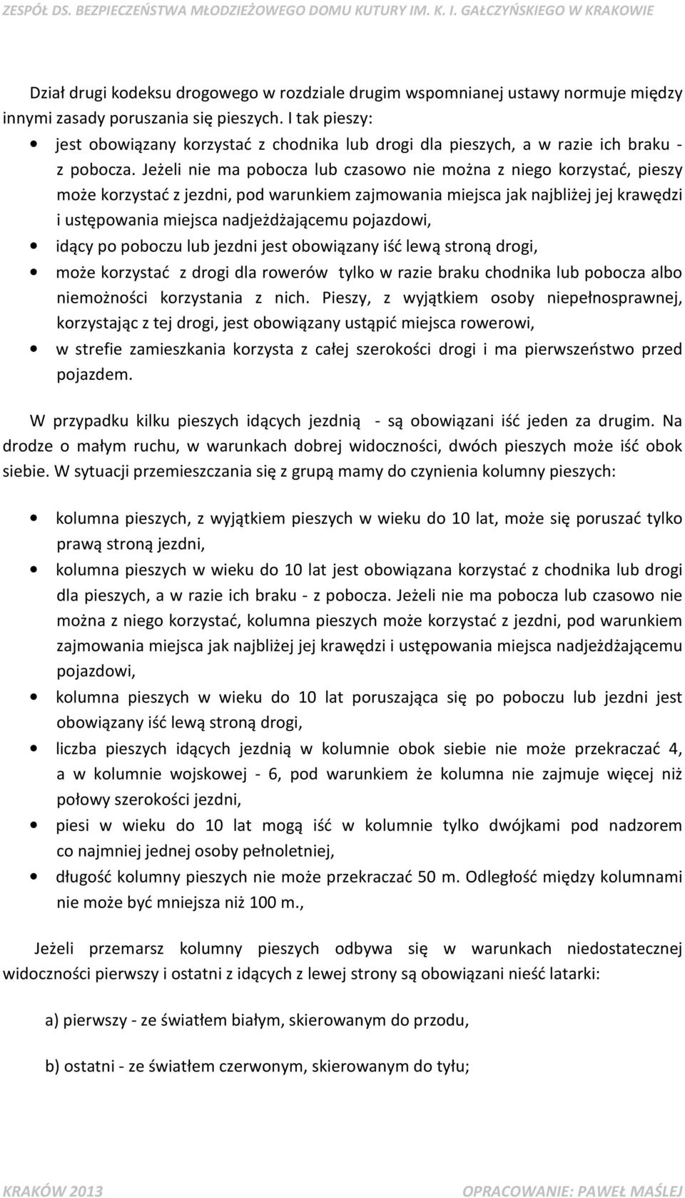 Jeżeli nie ma pobocza lub czasowo nie można z niego korzystać, pieszy może korzystać z jezdni, pod warunkiem zajmowania miejsca jak najbliżej jej krawędzi i ustępowania miejsca nadjeżdżającemu