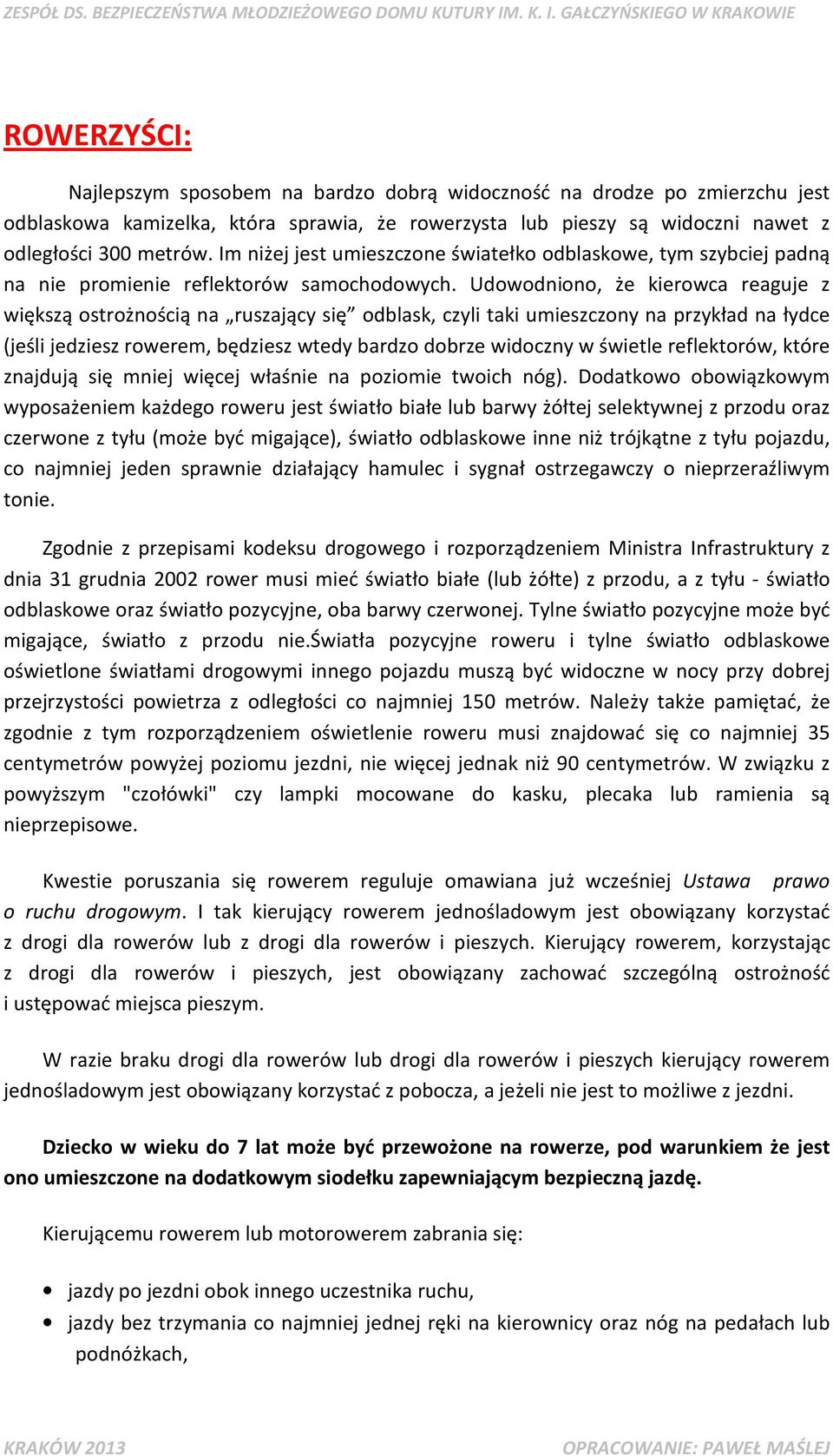 Udowodniono, że kierowca reaguje z większą ostrożnością na ruszający się odblask, czyli taki umieszczony na przykład na łydce (jeśli jedziesz rowerem, będziesz wtedy bardzo dobrze widoczny w świetle