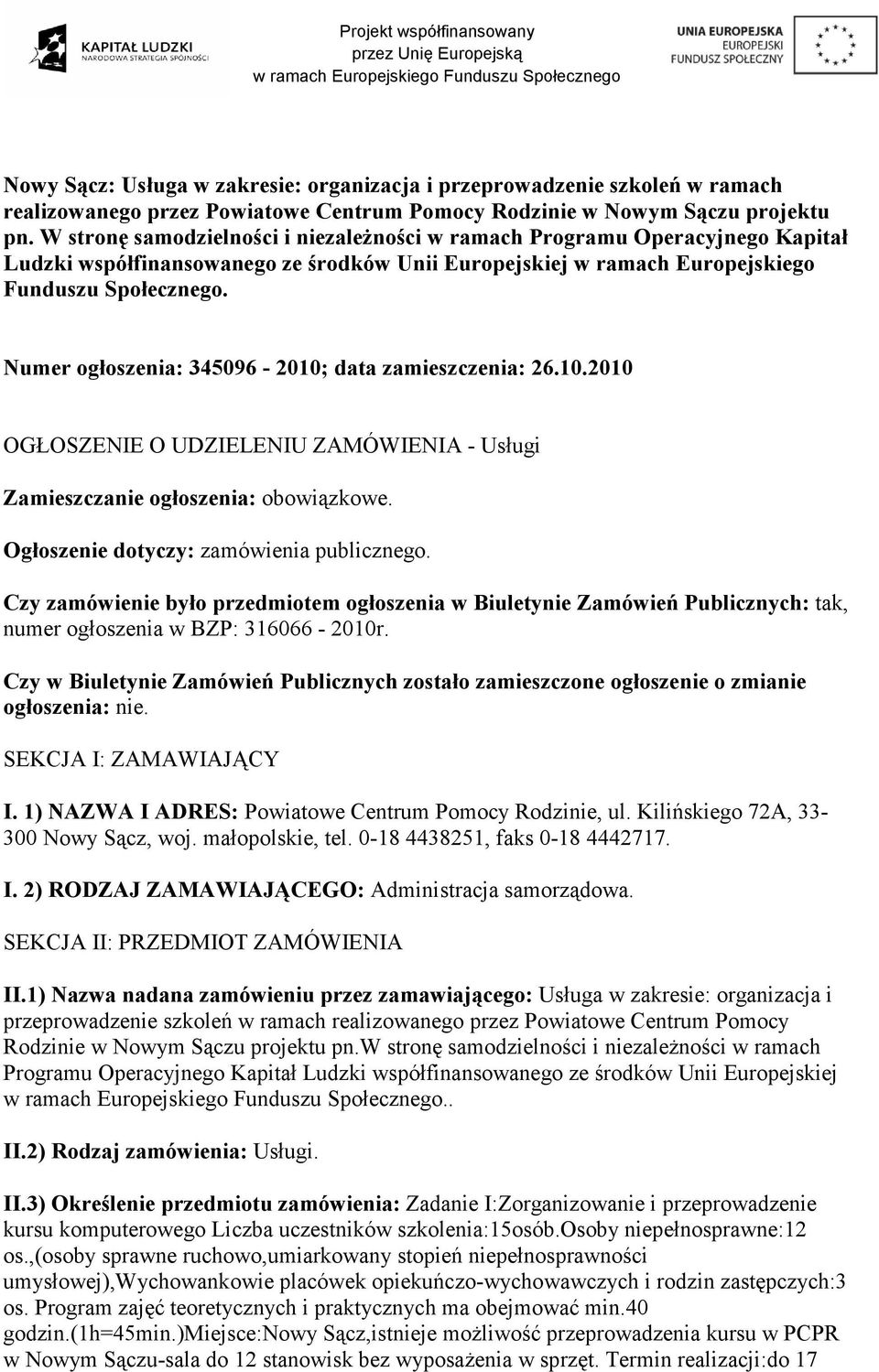 Numer ogłoszenia: 345096-2010; data zamieszczenia: 26.10.2010 OGŁOSZENIE O UDZIELENIU ZAMÓWIENIA - Usługi Zamieszczanie ogłoszenia: obowiązkowe. Ogłoszenie dotyczy: zamówienia publicznego.