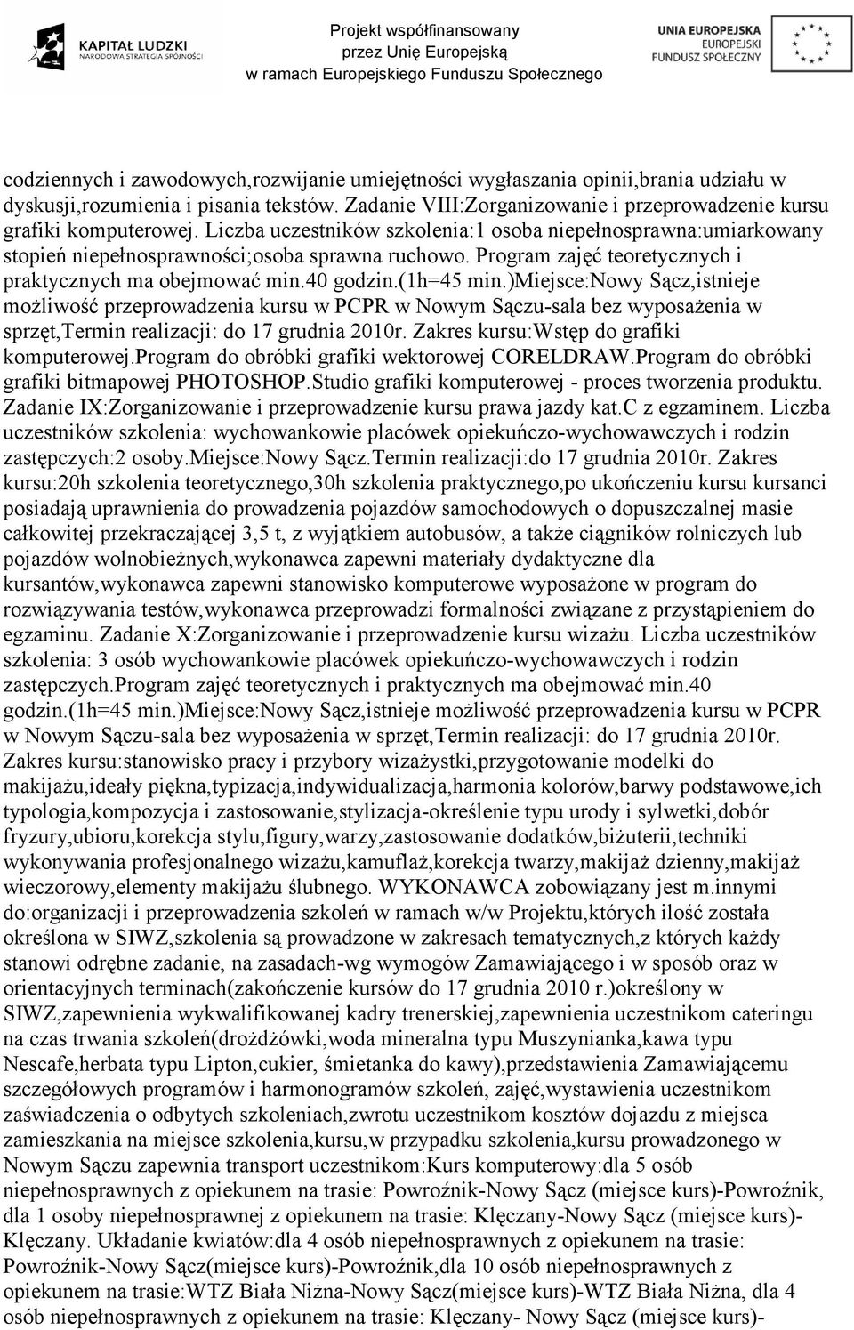 )miejsce:nowy Sącz,istnieje moŝliwość przeprowadzenia kursu w PCPR w Nowym Sączu-sala bez wyposaŝenia w sprzęt,termin realizacji: do 17 grudnia 2010r. Zakres kursu:wstęp do grafiki komputerowej.