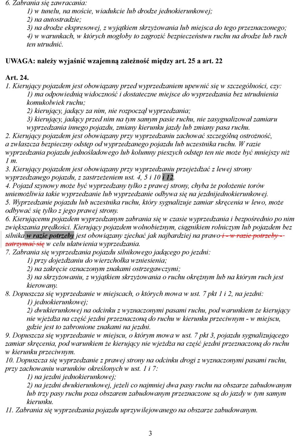 Kierujący pojazdem jest obowiązany przed wyprzedzaniem upewnić się w szczególności, czy: 1) ma odpowiednią widoczność i dostateczne miejsce do wyprzedzania bez utrudnienia komukolwiek ruchu; 2)