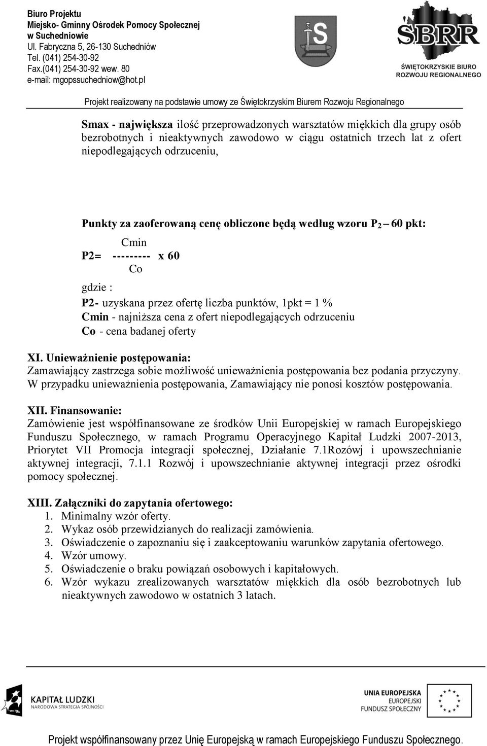 odrzuceniu Co - cena badanej oferty XI. Unieważnienie postępowania: Zamawiający zastrzega sobie możliwość unieważnienia postępowania bez podania przyczyny.