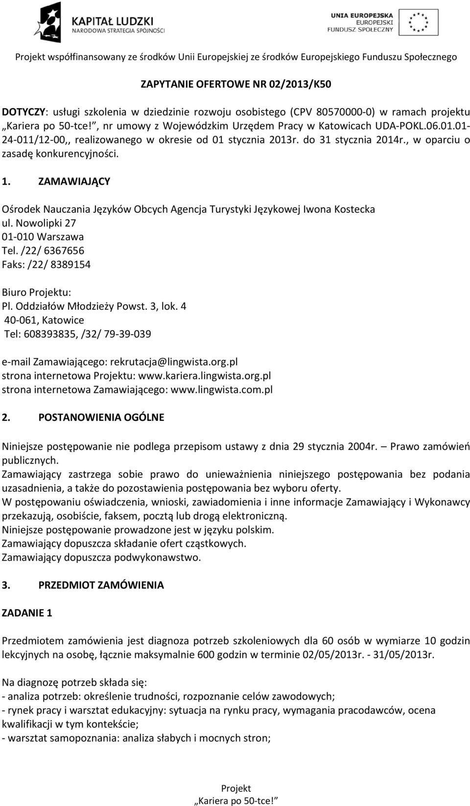 /22/ 6367656 Faks: /22/ 8389154 Biuro u: Pl. Oddziałów Młodzieży Powst. 3, lok. 4 40 061, Katowice Tel: 608393835, /32/ 79 39 039 e mail Zamawiającego: rekrutacja@lingwista.org.