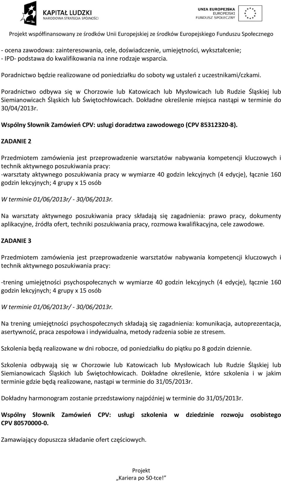 Poradnictwo odbywa się w Chorzowie lub Katowicach lub Mysłowicach lub Rudzie Śląskiej lub Siemianowicach Śląskich lub Świętochłowicach. Dokładne określenie miejsca nastąpi w terminie do 30/04/2013r.