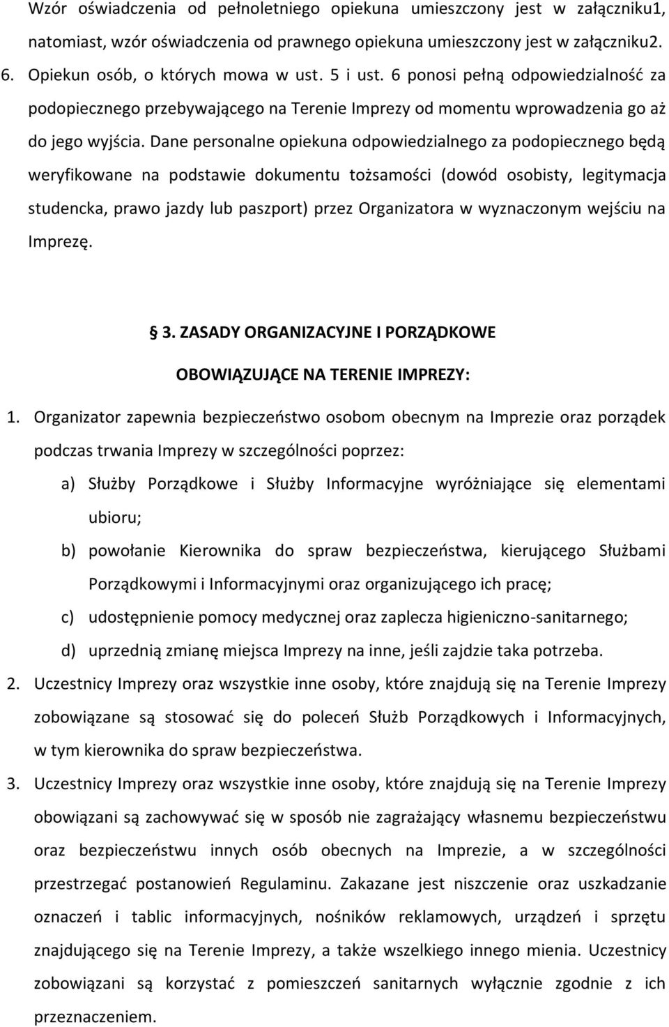 Dane personalne opiekuna odpowiedzialnego za podopiecznego będą weryfikowane na podstawie dokumentu tożsamości (dowód osobisty, legitymacja studencka, prawo jazdy lub paszport) przez Organizatora w
