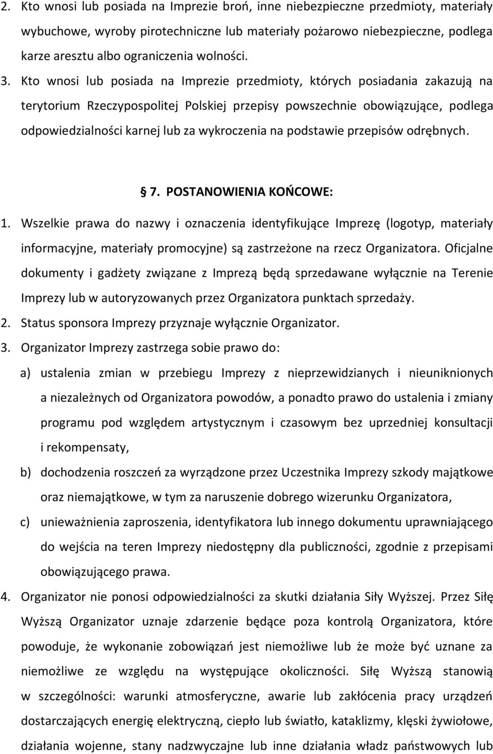 Kto wnosi lub posiada na Imprezie przedmioty, których posiadania zakazują na terytorium Rzeczypospolitej Polskiej przepisy powszechnie obowiązujące, podlega odpowiedzialności karnej lub za
