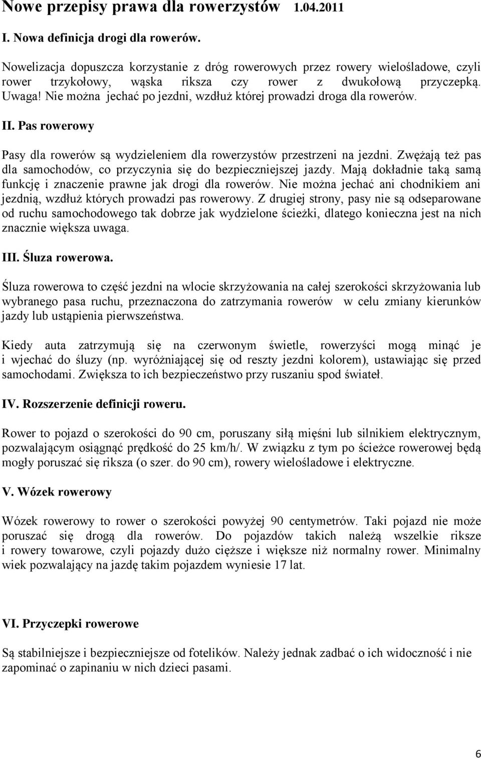 Nie można jechać po jezdni, wzdłuż której prowadzi droga dla rowerów. II. Pas rowerowy Pasy dla rowerów są wydzieleniem dla rowerzystów przestrzeni na jezdni.