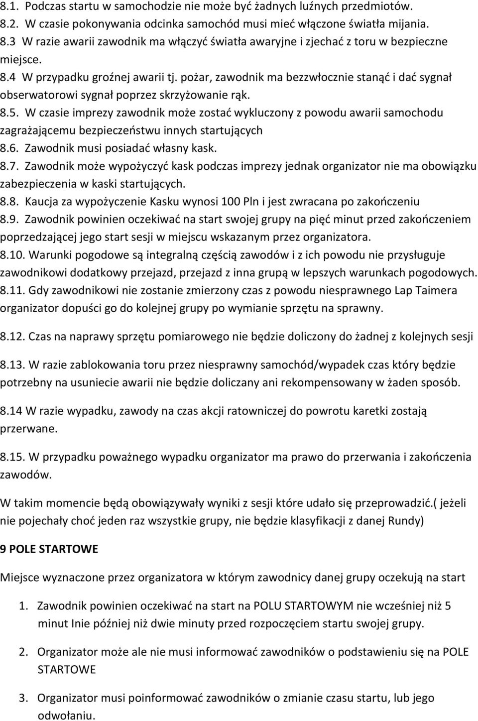 W czasie imprezy zawodnik może zostać wykluczony z powodu awarii samochodu zagrażającemu bezpieczeństwu innych startujących 8.6. Zawodnik musi posiadać własny kask. 8.7.