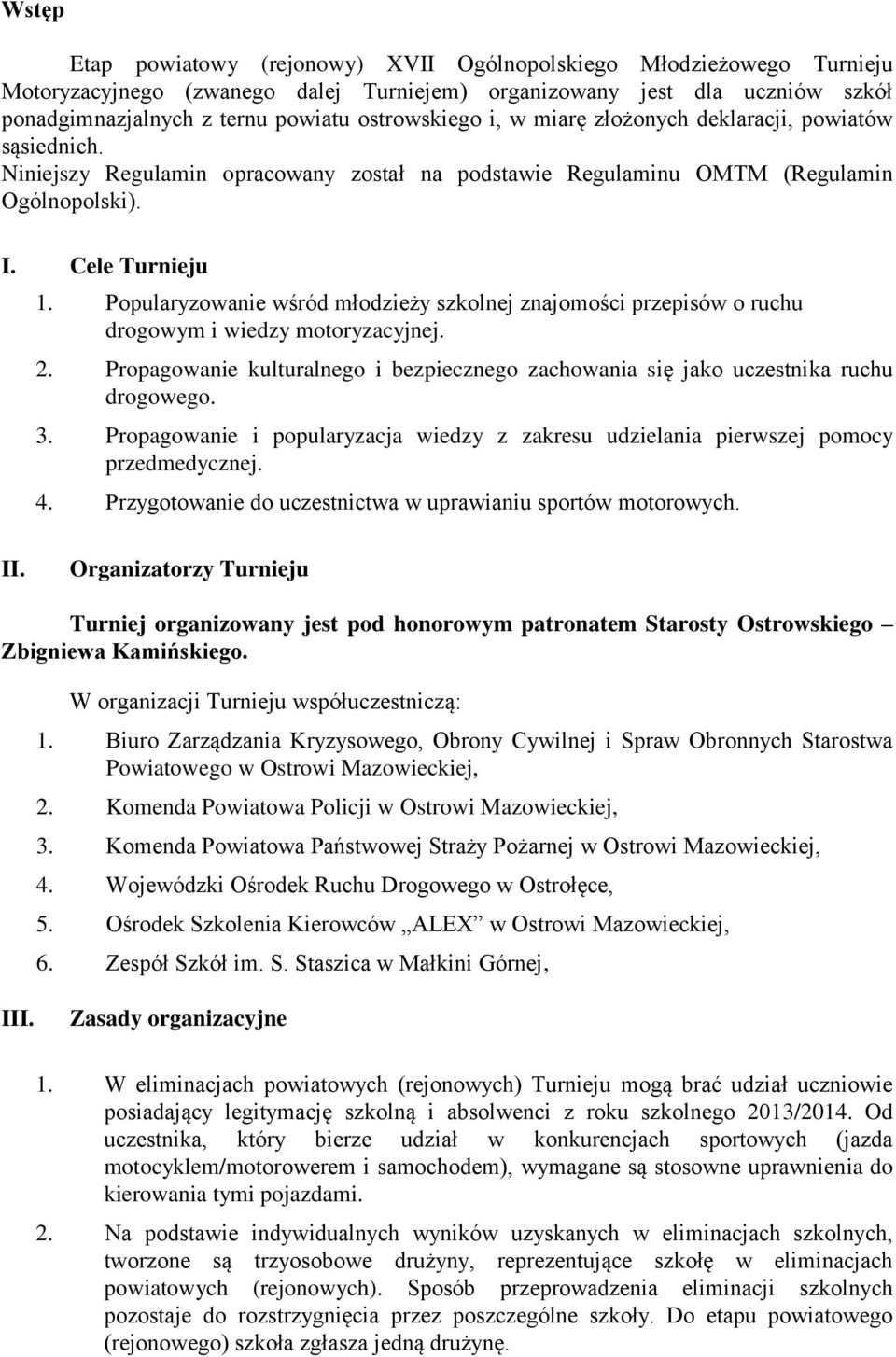 Popularyzowanie wśród młodzieży szkolnej znajomości przepisów o ruchu drogowym i wiedzy motoryzacyjnej. 2. Propagowanie kulturalnego i bezpiecznego zachowania się jako uczestnika ruchu drogowego. 3.