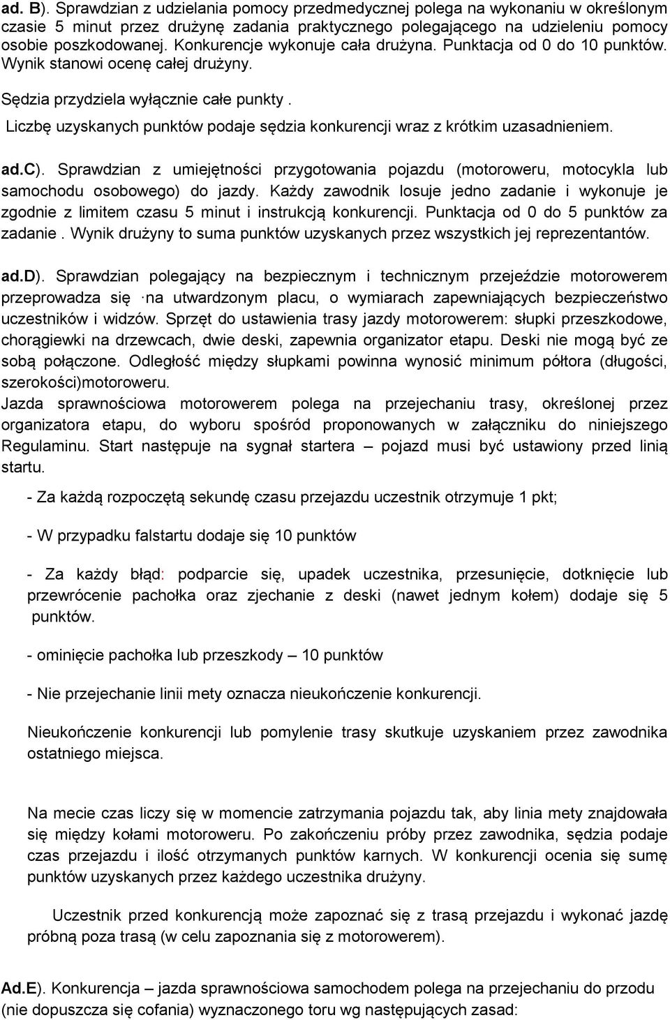 Liczbę uzyskanych punktów podaje sędzia konkurencji wraz z krótkim uzasadnieniem. ad.c). Sprawdzian z umiejętności przygotowania pojazdu (motoroweru, motocykla lub samochodu osobowego) do jazdy.