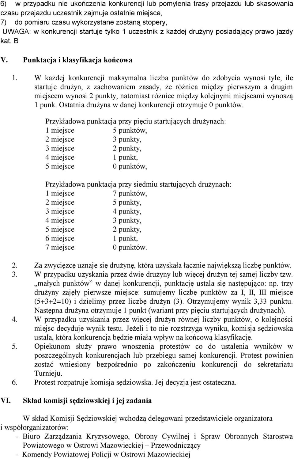 W każdej konkurencji maksymalna liczba punktów do zdobycia wynosi tyle, ile startuje drużyn, z zachowaniem zasady, że różnica między pierwszym a drugim miejscem wynosi 2 punkty, natomiast różnice