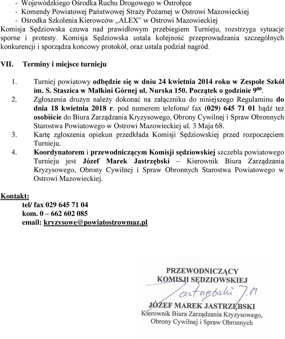 Komisja Sędziowska ustala kolejność przeprowadzania szczególnych konkurencji i sporządza końcowy protokół, oraz ustala podział nagród. VII. Terminy i miejsce turnieju 1.