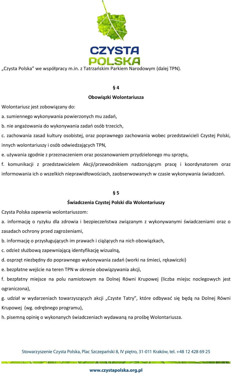 zachowania zasad kultury osobistej, oraz poprawnego zachowania wobec przedstawicieli Czystej Polski, innych wolontariuszy i osób odwiedzających TPN, e.