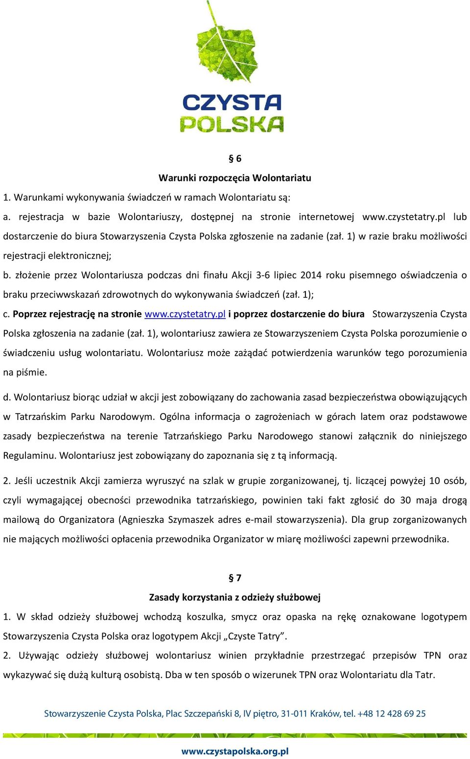 złożenie przez Wolontariusza podczas dni finału Akcji 3-6 lipiec 2014 roku pisemnego oświadczenia o braku przeciwwskazań zdrowotnych do wykonywania świadczeń (zał. 1); c.